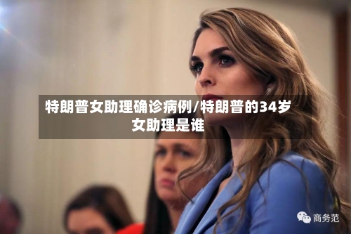 特朗普女助理确诊病例/特朗普的34岁女助理是谁-第3张图片