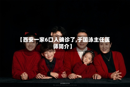 【西安一家6口人确诊了,于国泳主任医师简介】