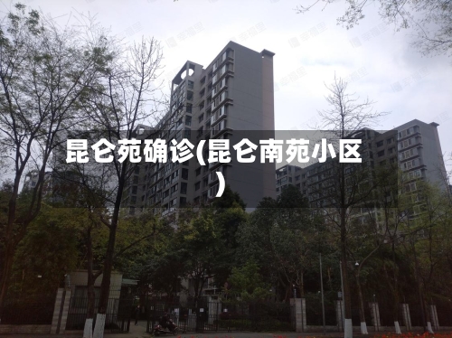 昆仑苑确诊(昆仑南苑小区)