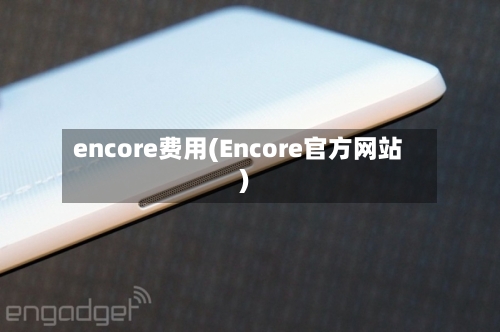 encore费用(Encore官方网站)-第2张图片