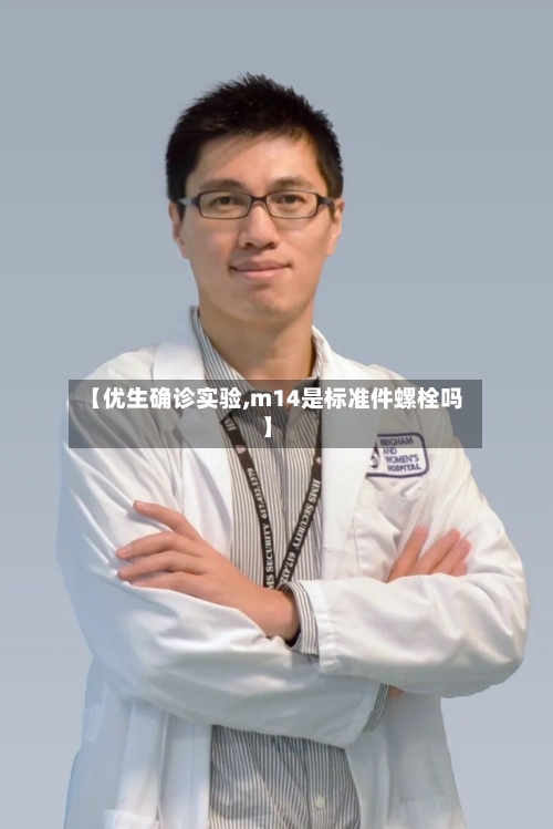 【优生确诊实验,m14是标准件螺栓吗】