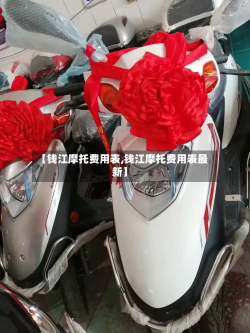 【钱江摩托费用表,钱江摩托费用表最新】