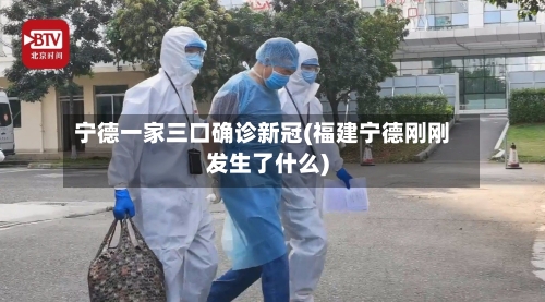 宁德一家三口确诊新冠(福建宁德刚刚发生了什么)