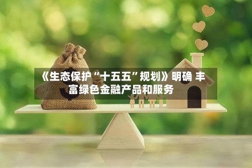 《生态保护“十五五”规划》明确 丰富绿色金融产品和服务-第2张图片