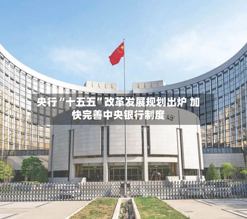 央行“十五五”改革发展规划出炉 加快完善中央银行制度-第3张图片