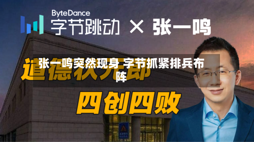 张一鸣突然现身 字节抓紧排兵布阵-第2张图片