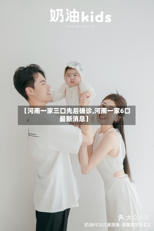 【河南一家三口先后确诊,河南一家6口最新消息】-第3张图片