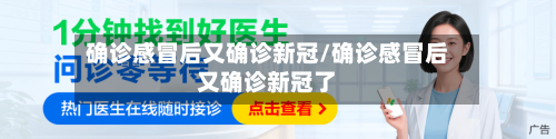 确诊感冒后又确诊新冠/确诊感冒后又确诊新冠了-第2张图片